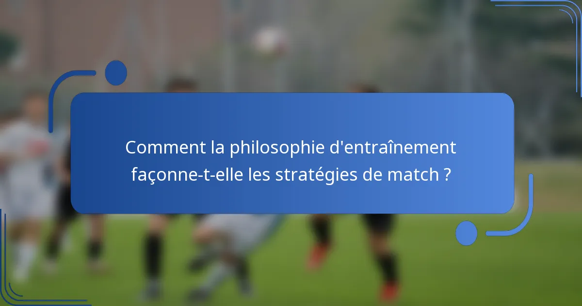 Comment la philosophie d'entraînement façonne-t-elle les stratégies de match ?