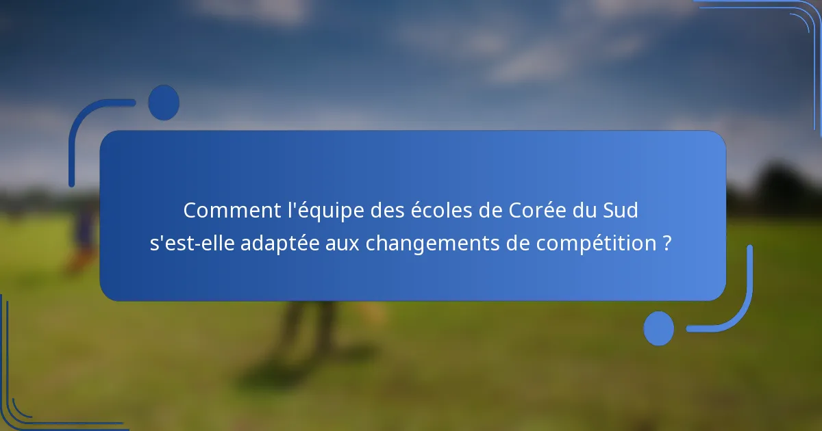 Comment l'équipe des écoles de Corée du Sud s'est-elle adaptée aux changements de compétition ?