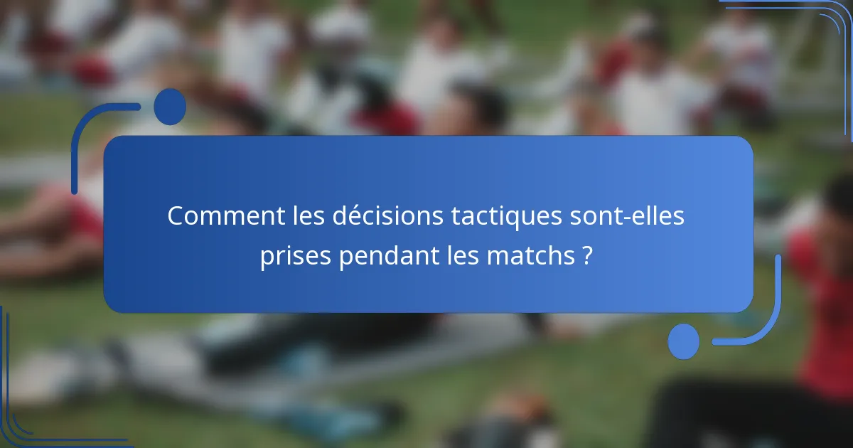 Comment les décisions tactiques sont-elles prises pendant les matchs ?