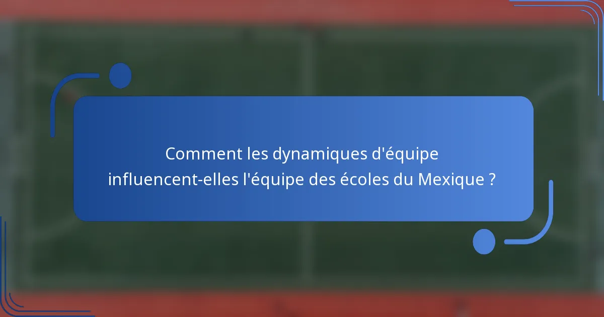 Comment les dynamiques d'équipe influencent-elles l'équipe des écoles du Mexique ?