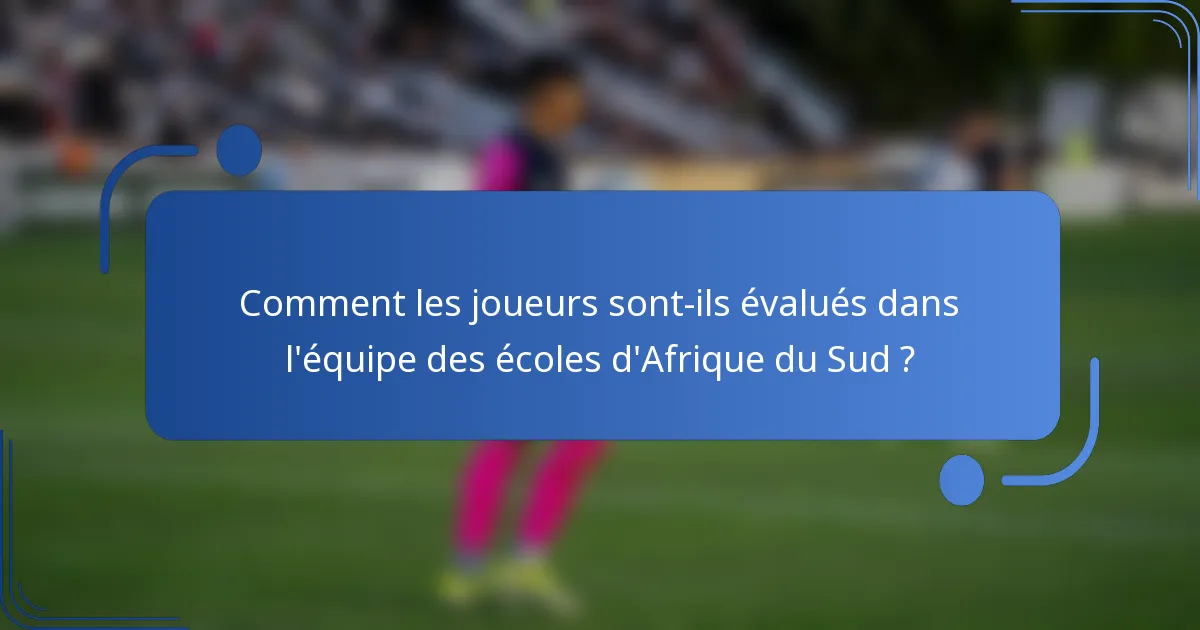 Comment les joueurs sont-ils évalués dans l'équipe des écoles d'Afrique du Sud ?