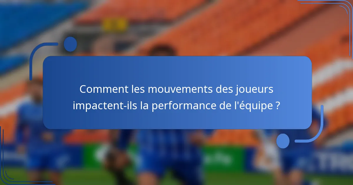 Comment les mouvements des joueurs impactent-ils la performance de l'équipe ?