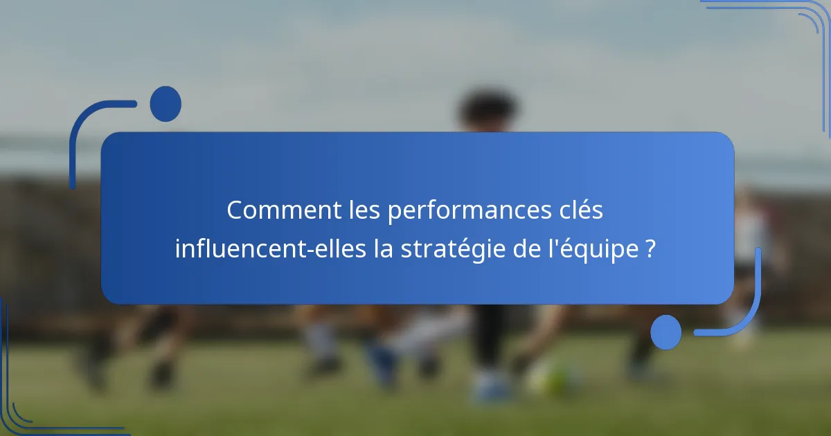 Comment les performances clés influencent-elles la stratégie de l'équipe ?