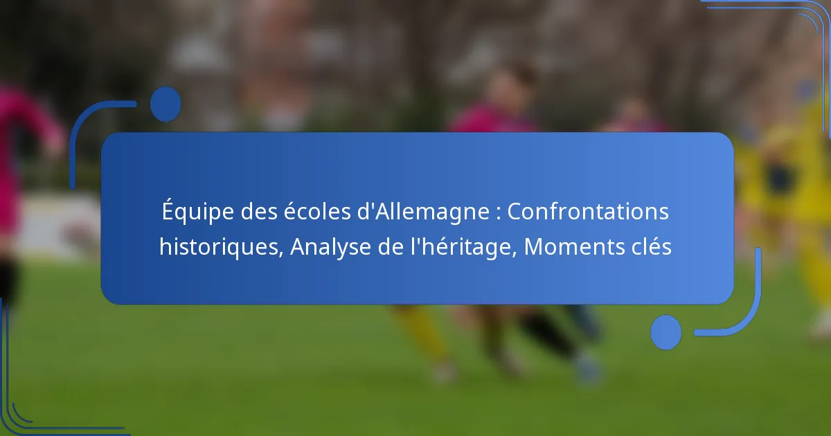 Équipe des écoles d’Allemagne : Confrontations historiques, Analyse de l’héritage, Moments clés