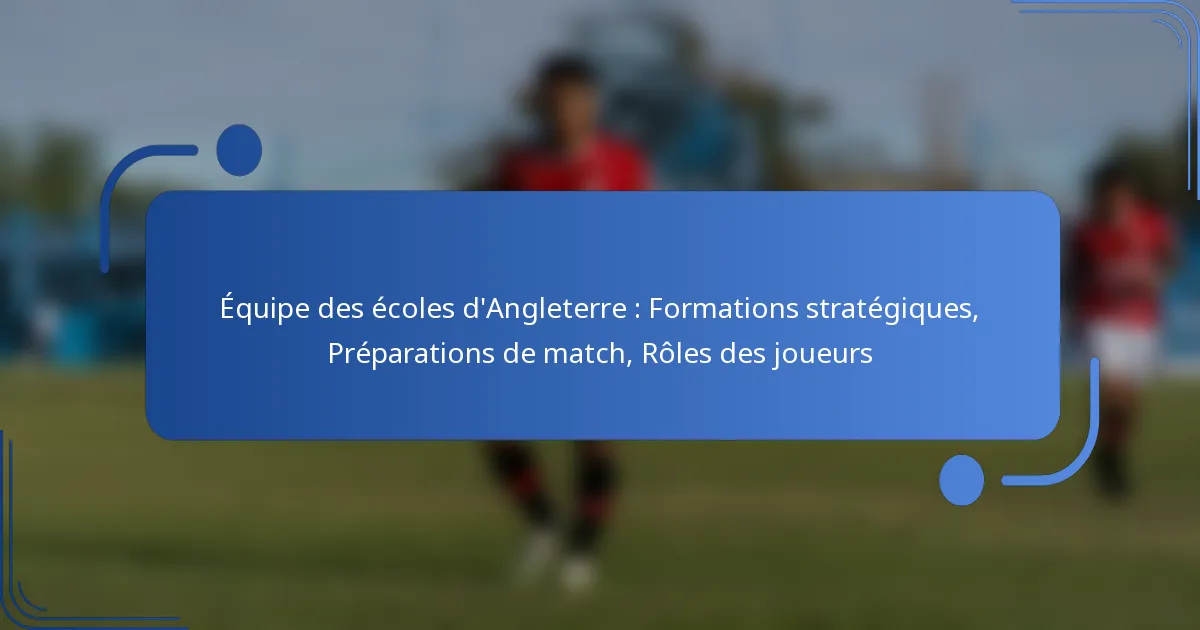 Équipe des écoles d’Angleterre : Formations stratégiques, Préparations de match, Rôles des joueurs