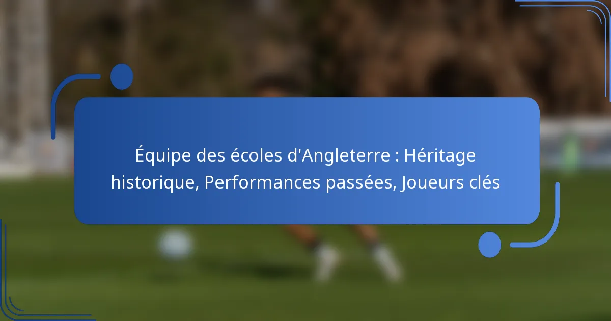 Équipe des écoles d’Angleterre : Héritage historique, Performances passées, Joueurs clés