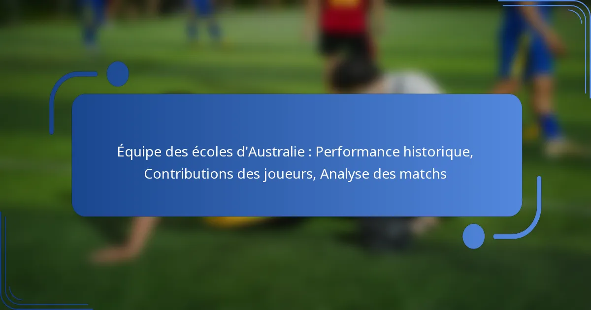 Équipe des écoles d’Australie : Performance historique, Contributions des joueurs, Analyse des matchs