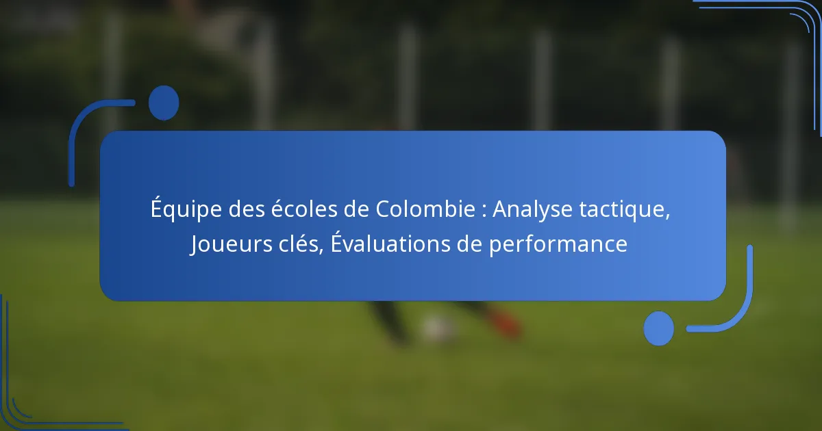 Équipe des écoles de Colombie : Analyse tactique, Joueurs clés, Évaluations de performance
