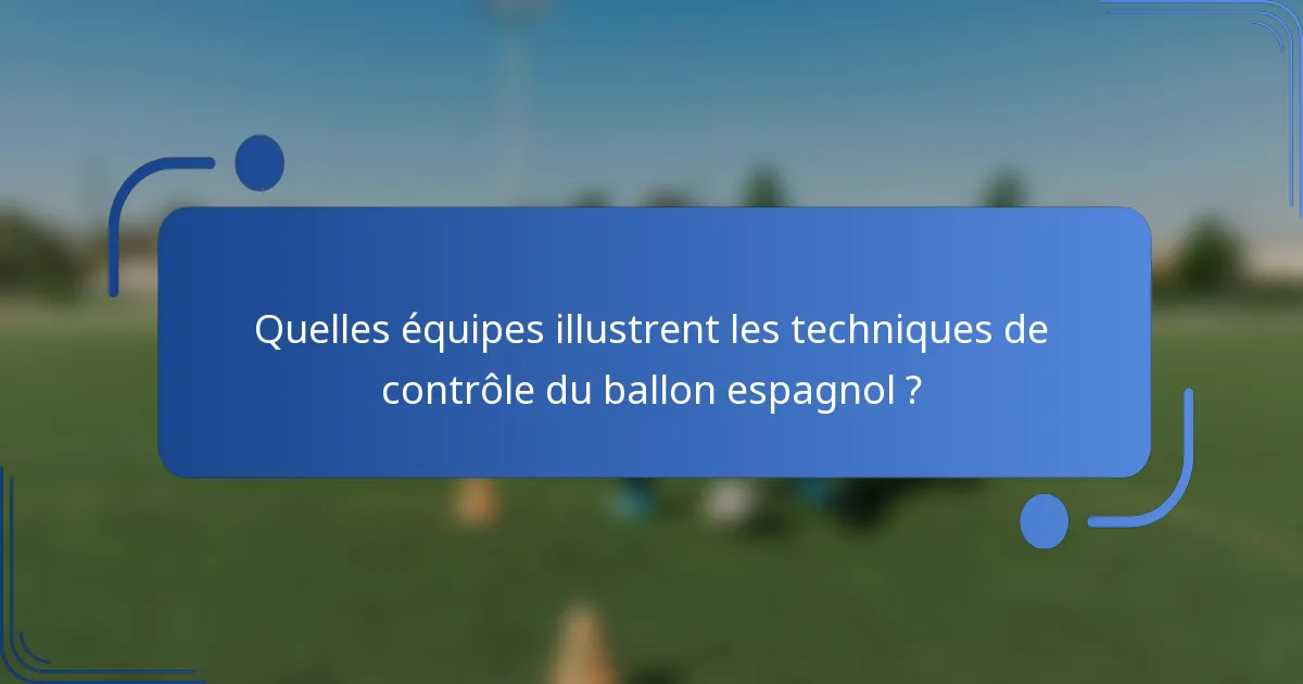 Quelles équipes illustrent les techniques de contrôle du ballon espagnol ?