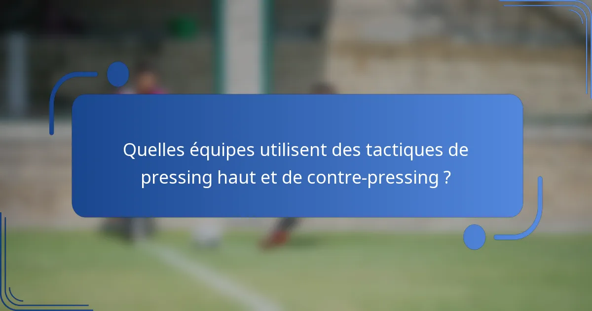 Quelles équipes utilisent des tactiques de pressing haut et de contre-pressing ?