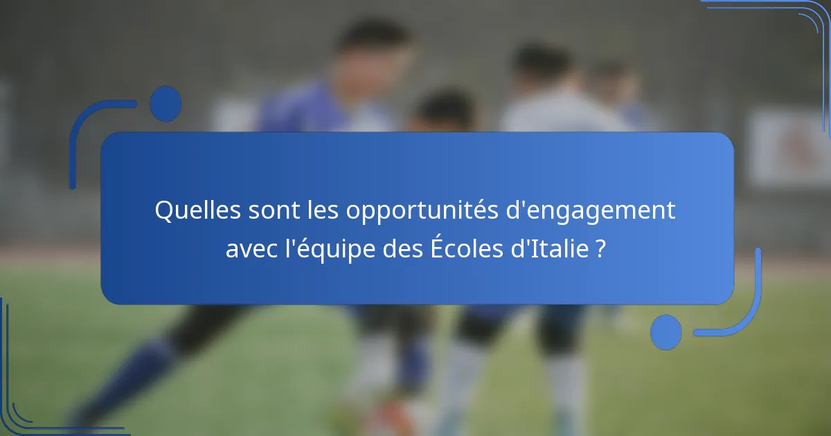 Quelles sont les opportunités d'engagement avec l'équipe des Écoles d'Italie ?