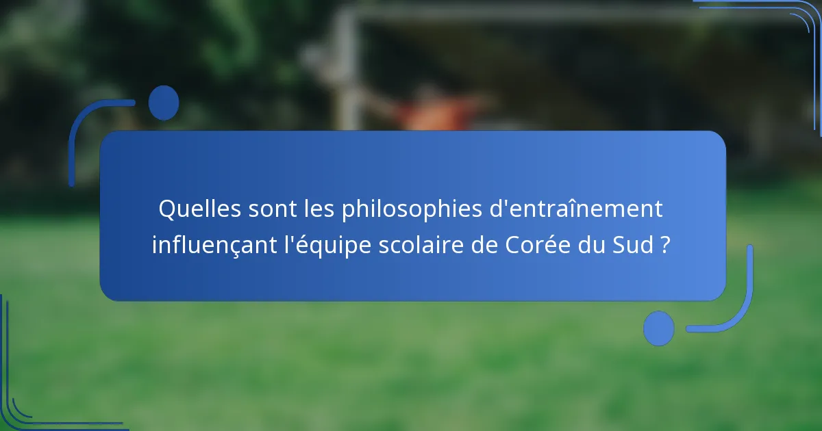 Quelles sont les philosophies d'entraînement influençant l'équipe scolaire de Corée du Sud ?