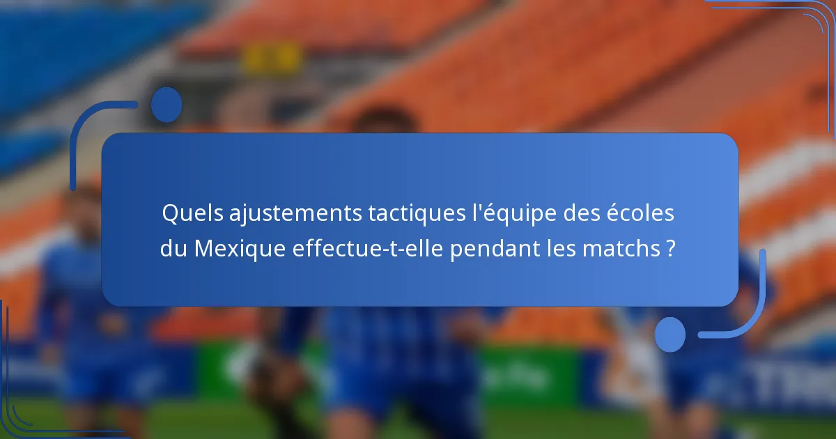 Quels ajustements tactiques l'équipe des écoles du Mexique effectue-t-elle pendant les matchs ?