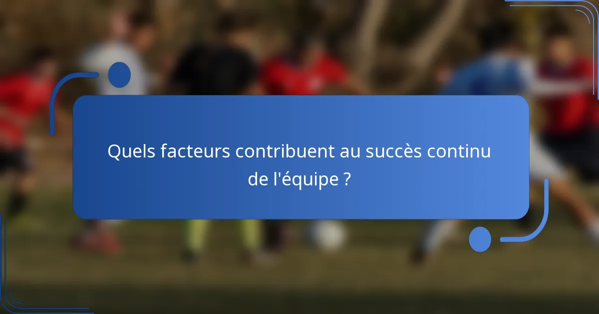 Quels facteurs contribuent au succès continu de l'équipe ?