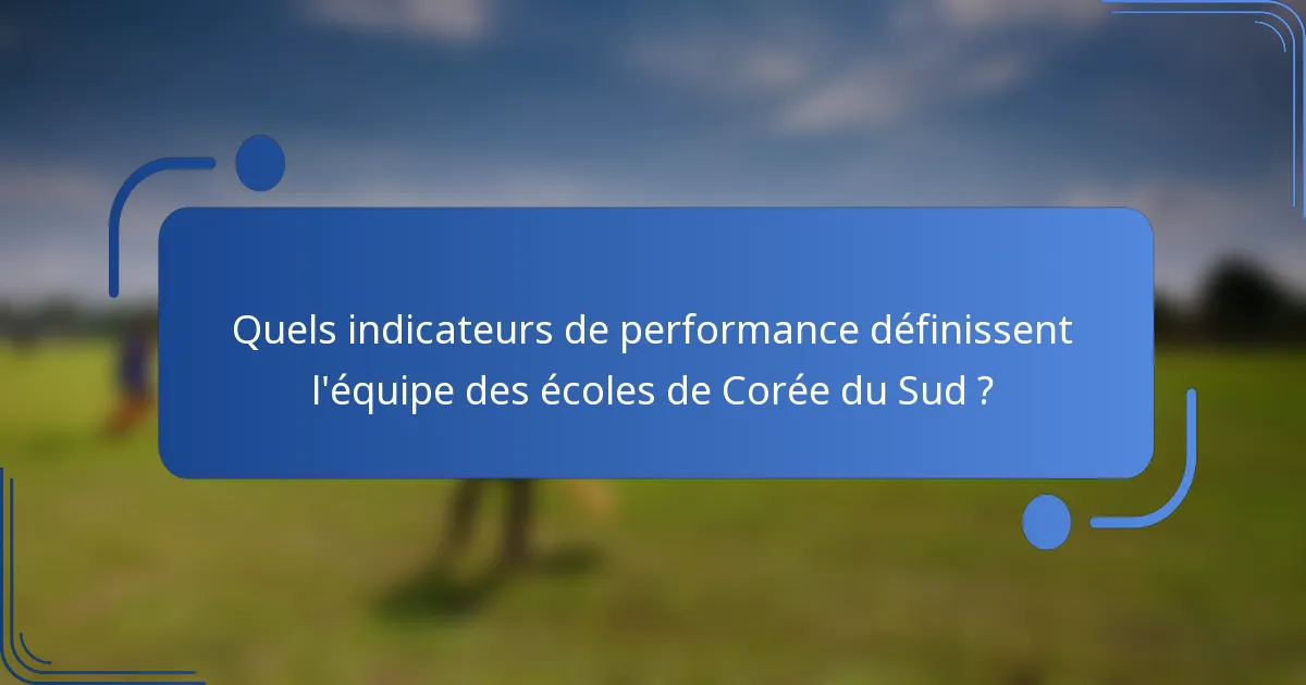 Quels indicateurs de performance définissent l'équipe des écoles de Corée du Sud ?