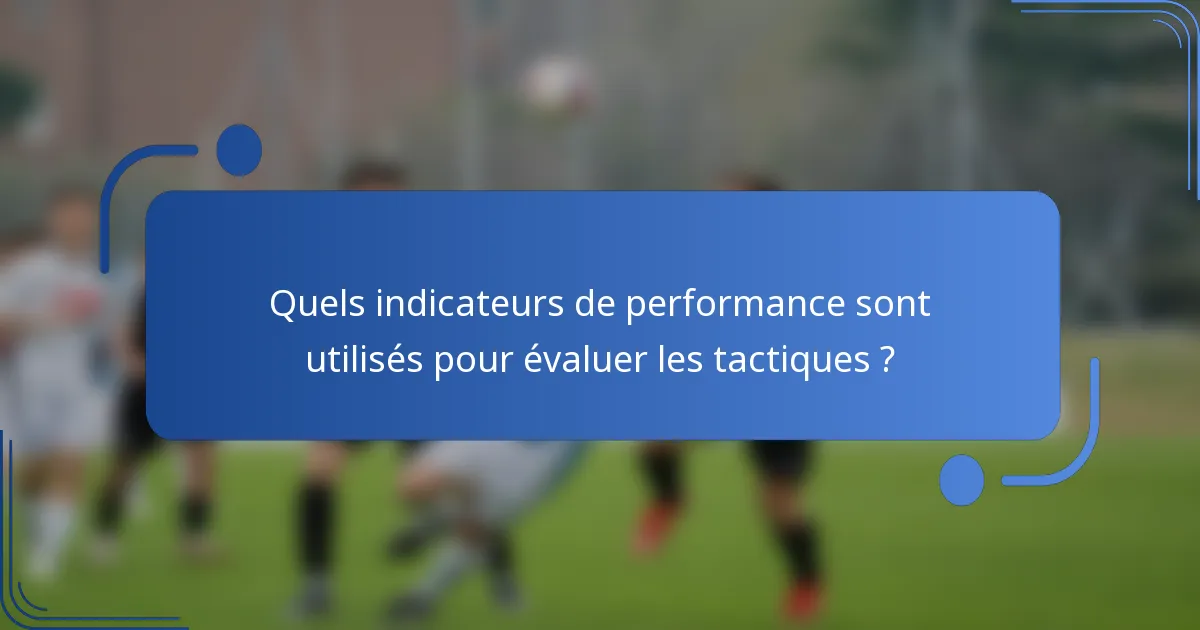 Quels indicateurs de performance sont utilisés pour évaluer les tactiques ?