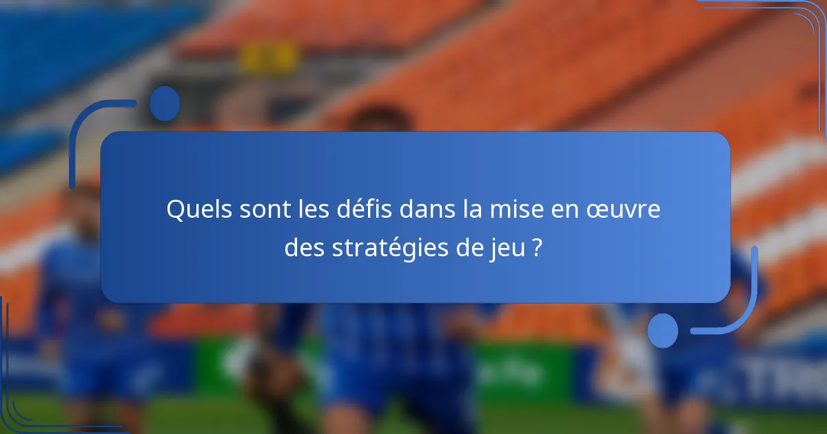 Quels sont les défis dans la mise en œuvre des stratégies de jeu ?