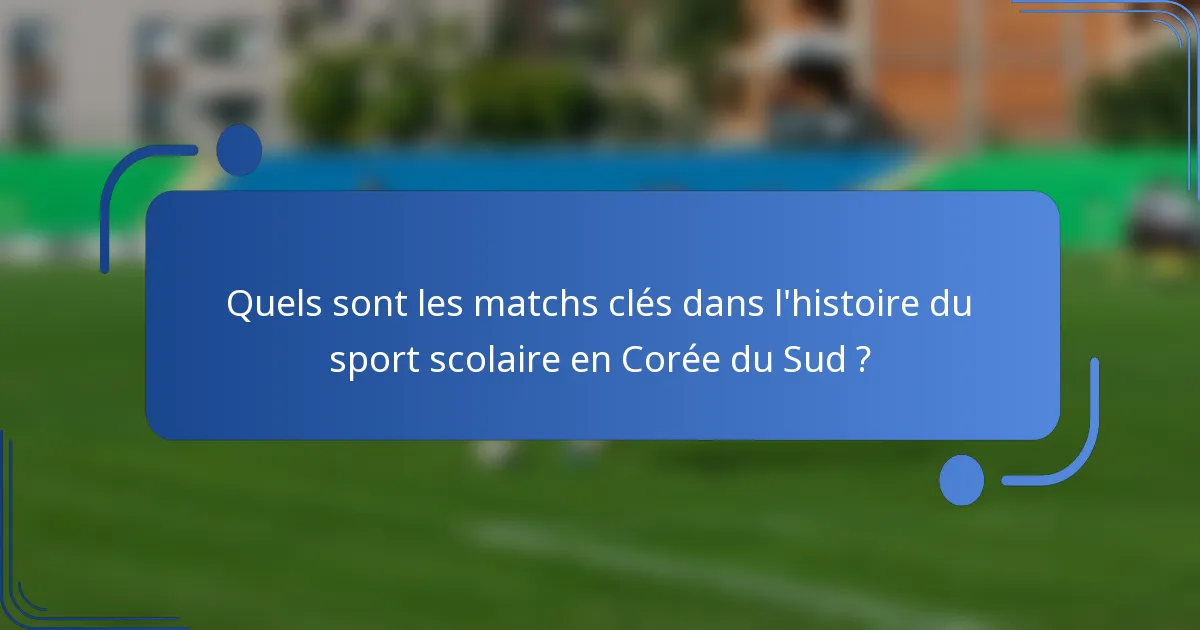 Quels sont les matchs clés dans l'histoire du sport scolaire en Corée du Sud ?