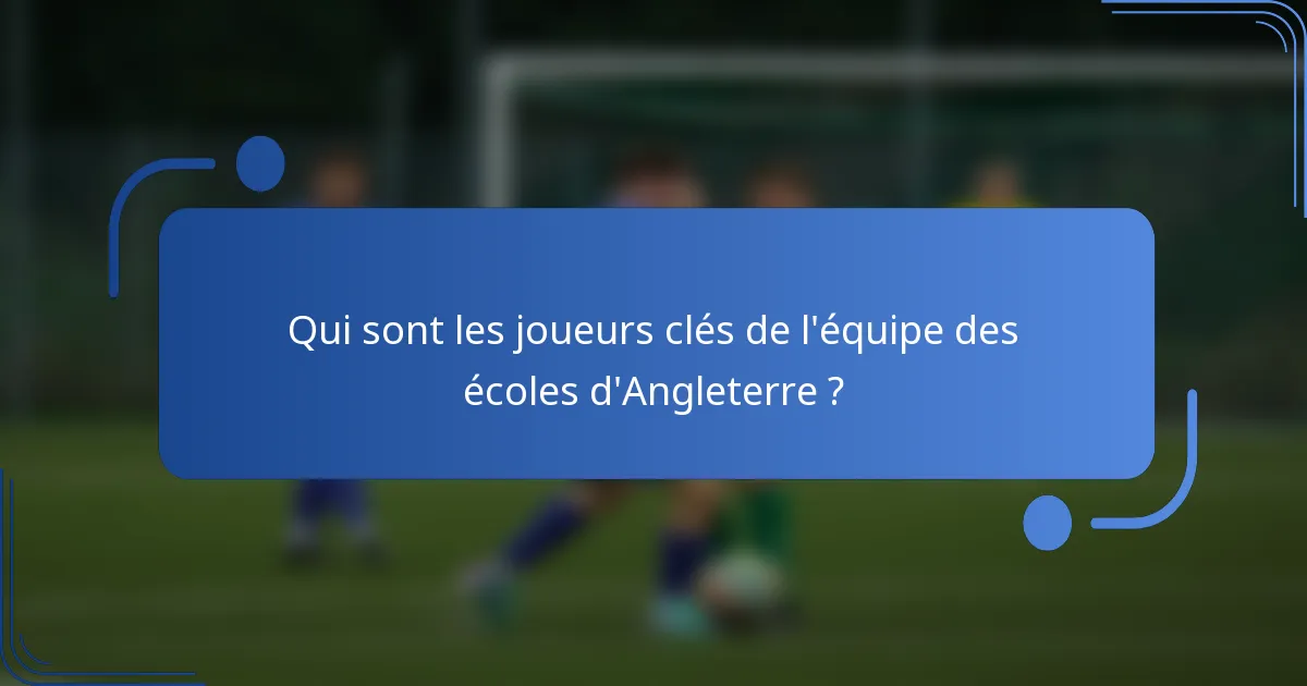 Qui sont les joueurs clés de l'équipe des écoles d'Angleterre ?